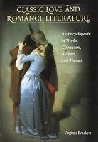 Classic love & romance literature : an encyclopedia of works, characters, authors & themes / Virginia Brackett