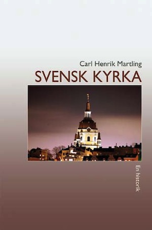 Svensk kyrka : en historik / Carl Henrik Martling