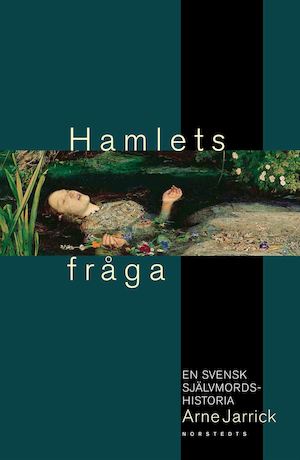 Hamlets fråga : en svensk självmordshistoria / Arne Jarrick