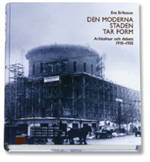 Den moderna staden tar form : arkitektur och debatt 1910-1935 / Eva Eriksson