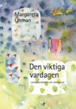 Den viktiga vardagen : vardagsberättelser och värdegrund / Margareta Öhman