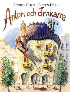Anton och drakarna : [en bok om Gaudí] / Annika Holm, Fibben Hald