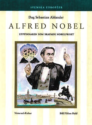 Alfred Nobel : från fattiglapp till Nobelpris / Dag Sebastian Ahlander ; illustrationer av Fibben Hald