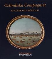 Ostindiska compagniet : affärer och föremål / [redaktör: Kristina Söderpalm]