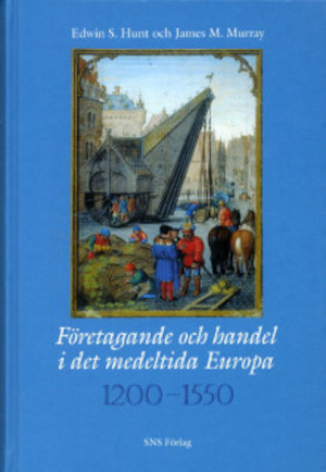 Företagande och handel i det medeltida Europa : 1200-1550 / Edwin S. Hunt och James M. Murray ; översättning: Margareta Eklöf ; [fackgranskning: Bo Franzén]