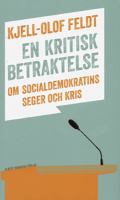 En kritisk betraktelse : om socialdemokratins seger och kris / Kjell-Olof Feldt