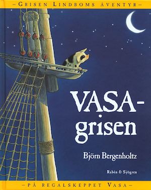 Vasagrisen : grisen Lindboms äventyr på regalskeppet Vasa / Björn Bergenholtz ; [faktagranskad av Vasamuseet]