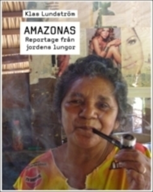 Amazonas : reportage från jordens lungor / Klas Lundström ; [foton: Klas Lundström]