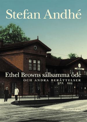 Ethel Browns sällsamma öde och andra berättelser / Stefan Andhé