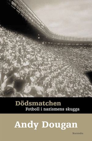Dödsmatchen : fotboll i nazismens skugga / Andy Dougan ; översättning: Stefan Lindgren