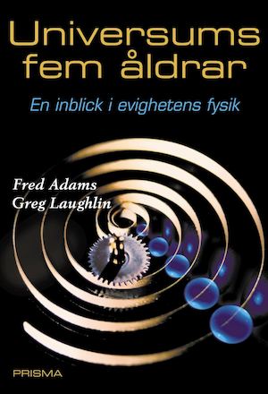 Universums fem åldrar : en inblick i evighetens fysik / Fred Adams och Greg Laughlin ; översättning av Hans-Uno Bengtsson