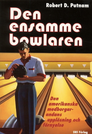 Den ensamme bowlaren : den amerikanska medborgarandans upplösning och förnyelse / Robert D. Putnam ; översättning: Margareta Eklöf