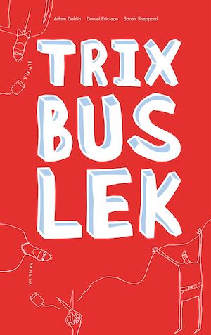 Trix, bus, lek / Adam Dahlin, Daniel Ericsson, Sarah Sheppard ; [instruktionsteckningarna är gjorda av Per Gustavsson]