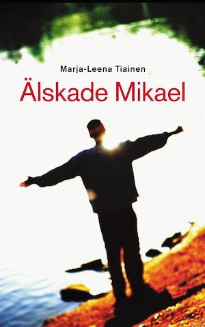 Älskade Mikael / Marja-Leena Tiainen ; översättning av Janina Orlov