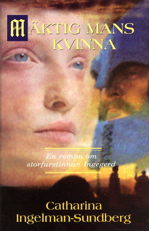 Mäktig mans kvinna : en roman om storfurstinnan Ingegerd / Catharina Ingelman-Sundberg