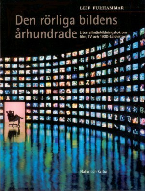 Den rörliga bildens århundrade : liten allmänbildningsbok om film, TV och 1900-talshistoria / Leif Furhammar