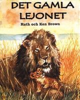 Det gamla lejonet / text av Ruth Brown ; bilder av Ken Brown ; översättning: Ulrika Berg