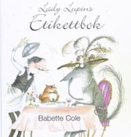 Lady Lupins etikettbok / Babette Cole ; översättning: Anna-Lena Wästberg
