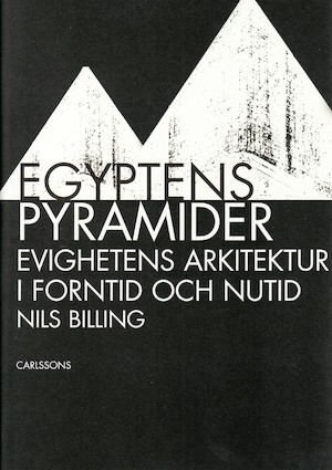 Egyptens pyramider : evighetens arkitektur i forntid och nutid / Nils Billing ; [inlagans fotografier av författaren]