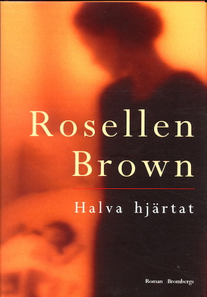 Halva hjärtat : roman / Rosellen Brown ; översättning: Rose-Marie Nielsen
