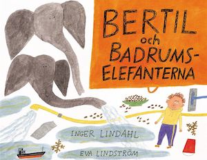 Bertil och badrumselefanterna / Inger Lindahl, Eva Lindström