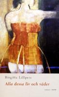 Alla dessa liv och våder : roman / Birgitta Lillpers