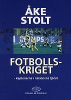 Fotbollskriget : kaptenerna i nationens tjänst / Åke Stolt