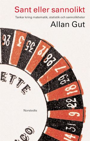 Sant eller sannolikt : tankar kring matematik, statistik och sannolikheter / Allan Gut