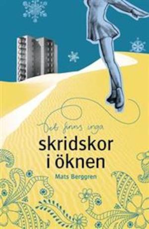Det finns inga skridskor i öknen / Mats Berggren