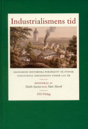 Industrialismens tid : ekonomisk-historiska perspektiv på svensk industriell omvandling under 200 år / redaktörer: Maths Isacson, Mats Morell