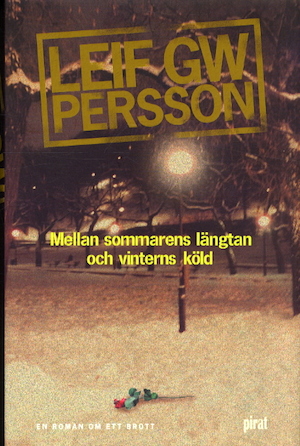 Mellan sommarens längtan och vinterns köld : en roman om ett brott / Leif G. W. Persson