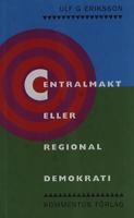 Centralmakt eller regional demokrati / Ulf G. Eriksson