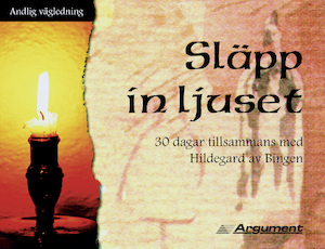 Släpp in ljuset : 30 dagar tillsammans med Hildegard av Bingen : texter / [i urval av John Kirvan] ; [översättning: Lena Steenbrink]