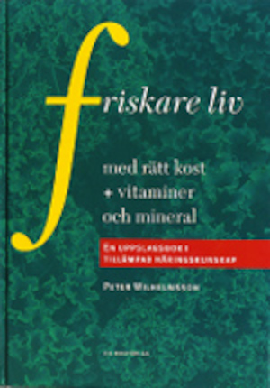 Friskare liv : med rätt kost + vitaminer och mineraler : en uppslagsbok i tillämpad näringskunskap / Peter Wilhelmsson ; [fackgranskning: Kitty Öström ...]