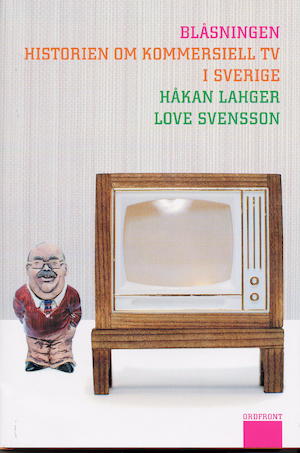 Blåsningen : historien om kommersiell tv i Sverige / Håkan Lahger & Love Svensson ; [inlagefotografier: Johan Bergmark]