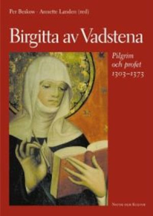 Birgitta av Vadstena : pilgrim och profet 1303-1373 : en jubileumsbok 2003 / Per Beskow, Annette Landen (red.)