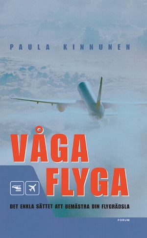 Våga flyga : det enkla sättet att bemästra sin flygrädsla / Paula Kinnunen ; översättning: Martina von Essen
