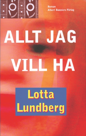 Allt jag vill ha : roman / Lotta Lundberg