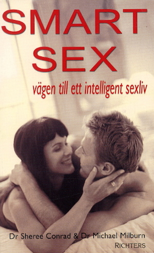 Smart sex : vägen till ett intelligent sexliv / Sheree Conrad och Michael Milburn ; översatt av Ulf Gyllenhak ; ; [faktagranskning: Erik Centerwall]