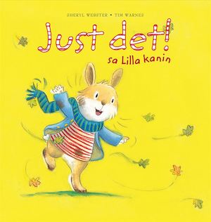 Just det! sa Lilla kanin / Sheryl Webster, Tim Warnes ; svensk text: Susanna Hellsing