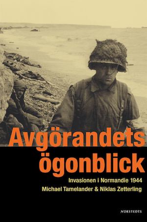 Avgörandets ögonblick : invasionen i Normandie 1944 / Niklas Zetterling, Michael Tamelander ; [illustrationer: Carl G. Ahremark]