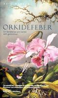 Orkidéfeber : en berättelse om kärlek och galenskap / Eric Hansen ; översättning: Ulf Gyllenhak
