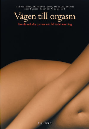 Vägen till orgasm : hur du och din partner når fulländad njutning / Mantak Chia ... ; översättning: Helena Lind-Hult ; [illustrationer av John Raynes]