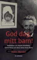 God dag, mitt barn! : berättelsen om August Strindberg, Harriet Bosse och deras dotter Anne-Marie / Björn Meidal