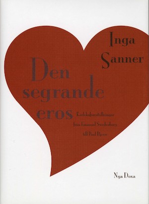 Den segrande eros : kärleksföreställningar från Emanuel Swedenborg till Poul Bjerre / Inga Sanner