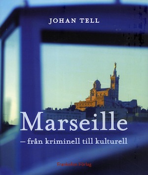 Marseille : från kriminell till kulturell / [Johan Tell]