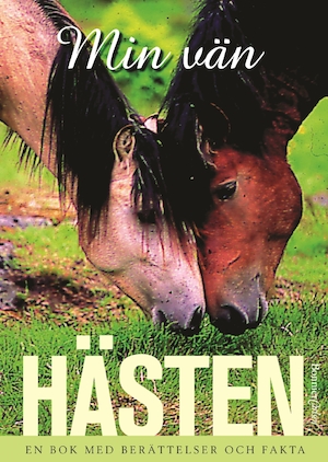 Min vän hästen : en bok med berättelser och fakta / [redaktion: Lotta Andersson ...]