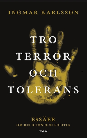 Tro, terror och tolerans : essäer om religion och politik / Ingmar Karlsson