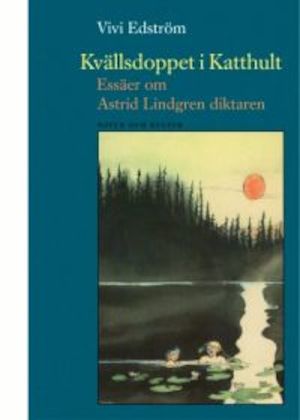 Kvällsdoppet i Katthult : essäer om Astrid Lindgren diktaren / Vivi Edström ; [illustrationer: Ingrid Vang Nyman ...]