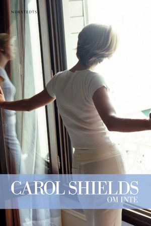 Om inte / Carol Shields ; översättning av Rose-Marie Nielsen